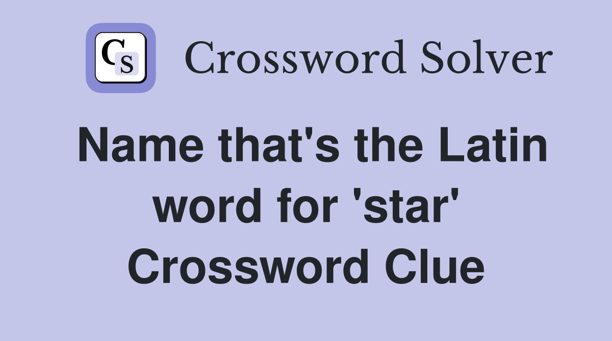 Name that's the Latin word for 'star' Crossword Clue