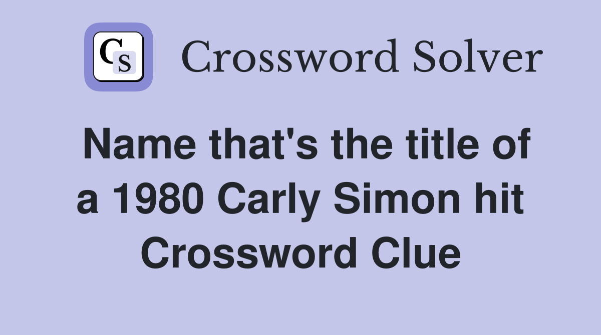Name that's the title of a 1980 Carly Simon hit Crossword Clue
