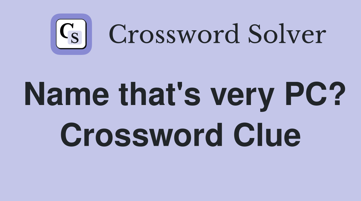 Name that's very PC? Crossword Clue