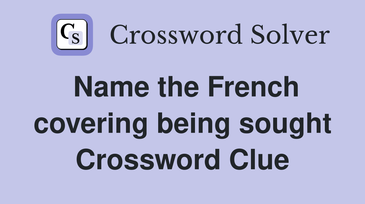 Name the French covering being sought Crossword Clue