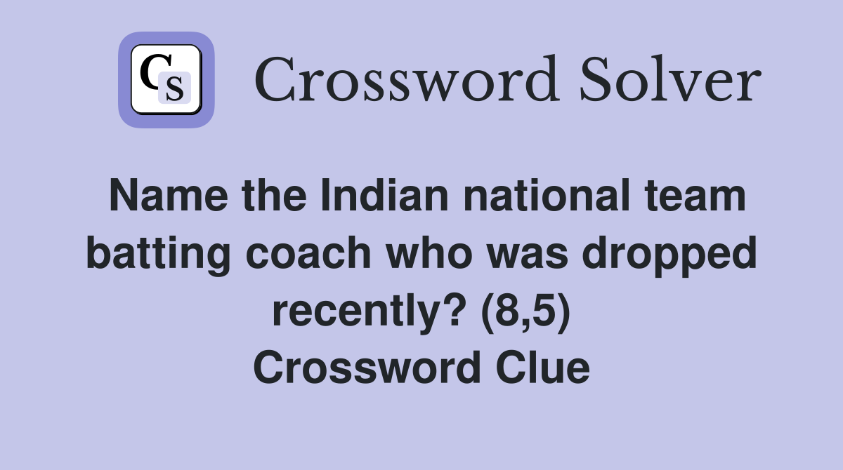 Name the Indian national team batting coach who was dropped recently? (8,5) Crossword Clue