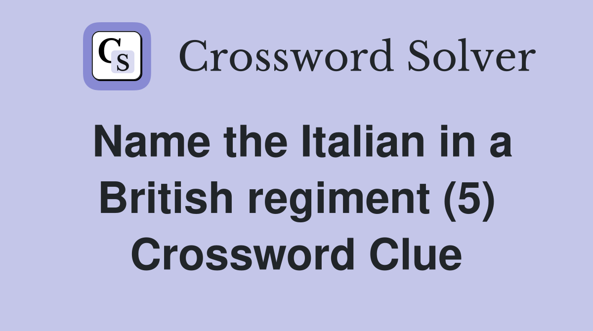 Name the Italian in a British regiment (5) Crossword Clue