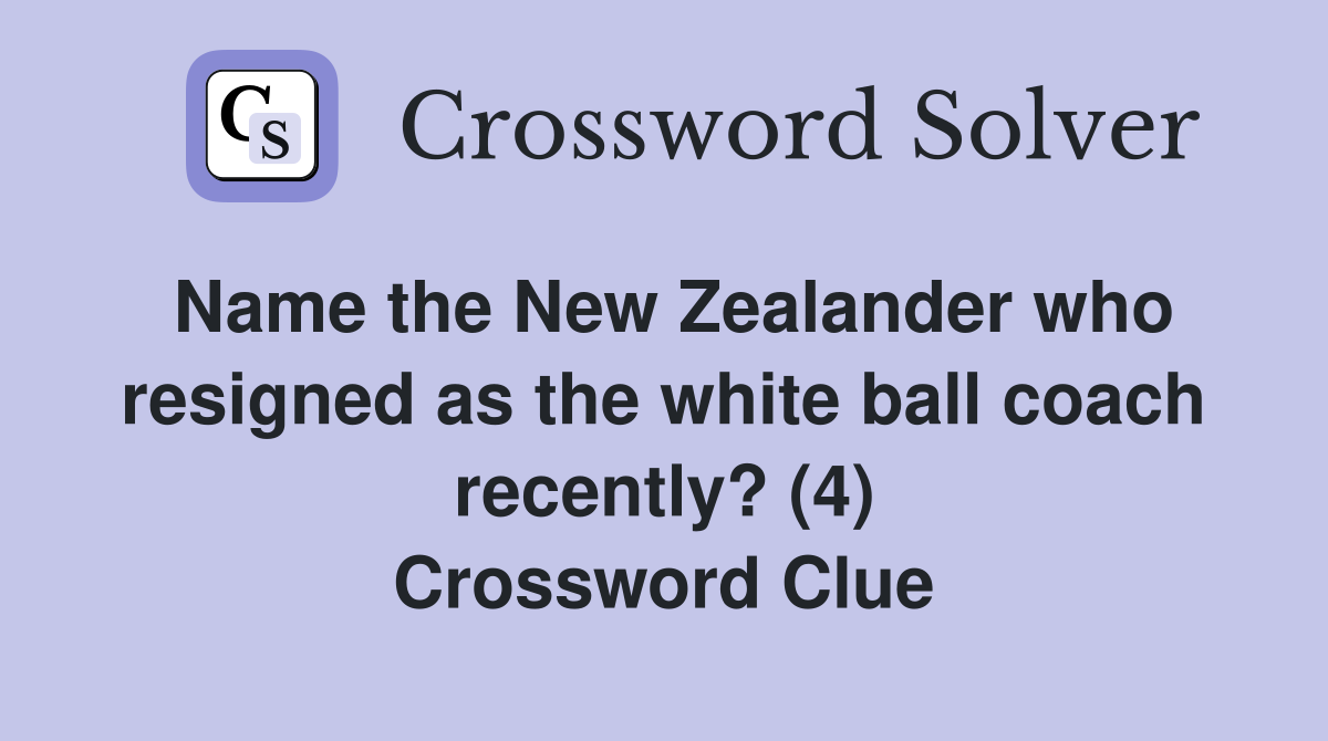 Name the New Zealander who resigned as the white ball coach recently? (4) Crossword Clue