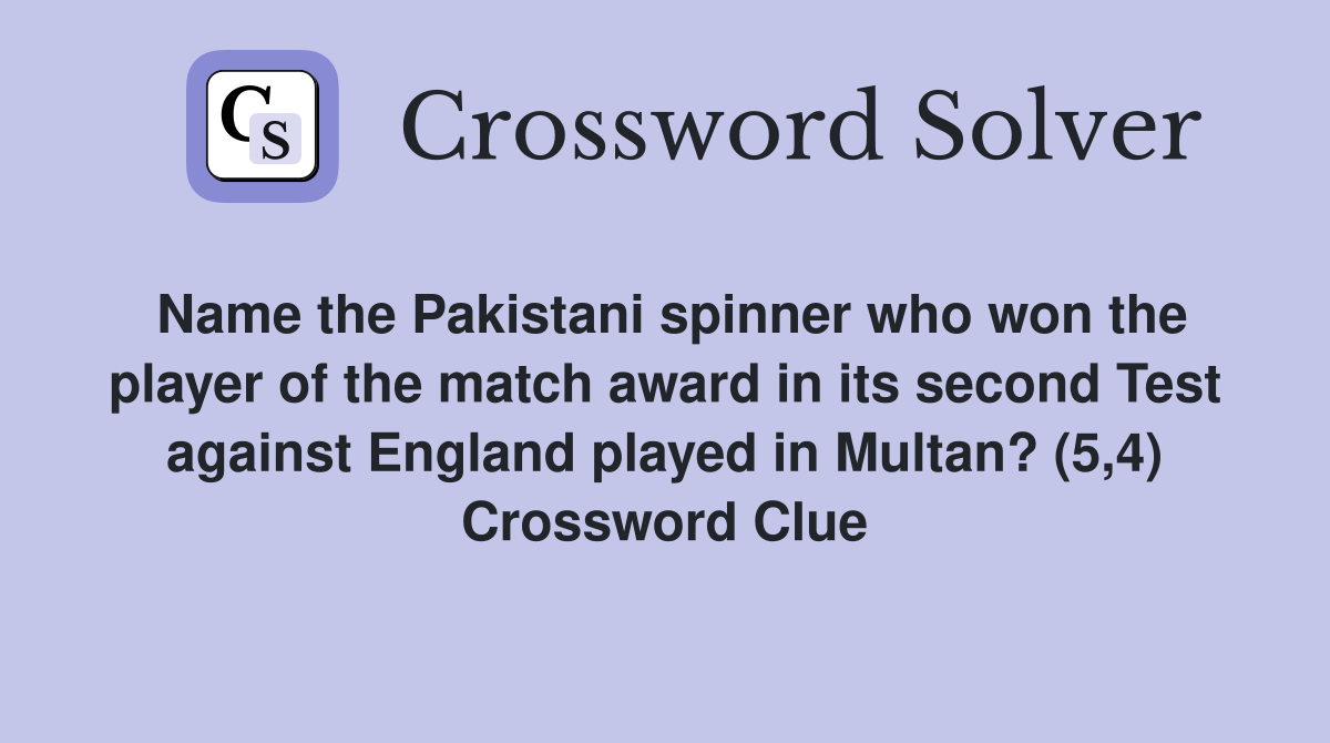Name the Pakistani spinner who won the player of the match award in its second Test against England played in Multan? (5,4) Crossword Clue