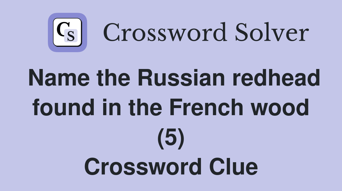 Name the Russian redhead found in the French wood (5) Crossword Clue