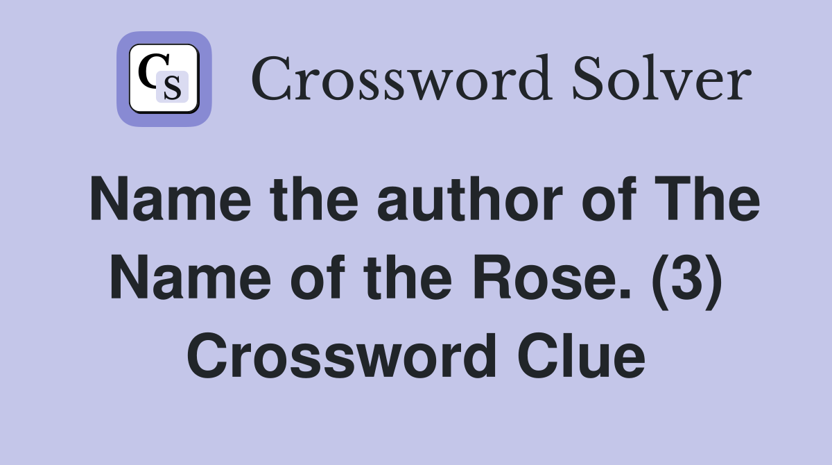 Name the author of The Name of the Rose. (3) Crossword Clue