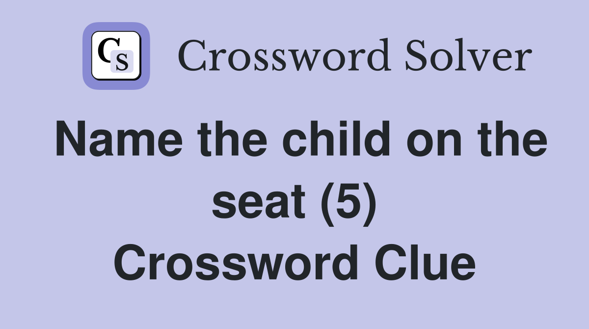 Name the child on the seat (5) Crossword Clue