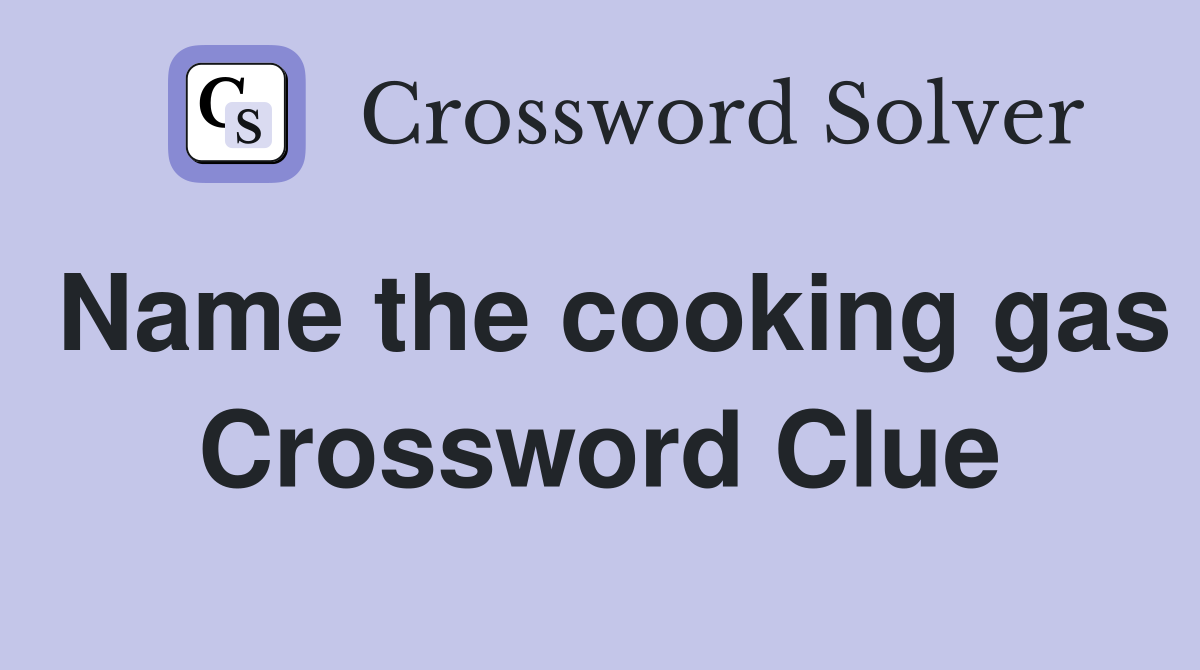 Name the cooking gas Crossword Clue