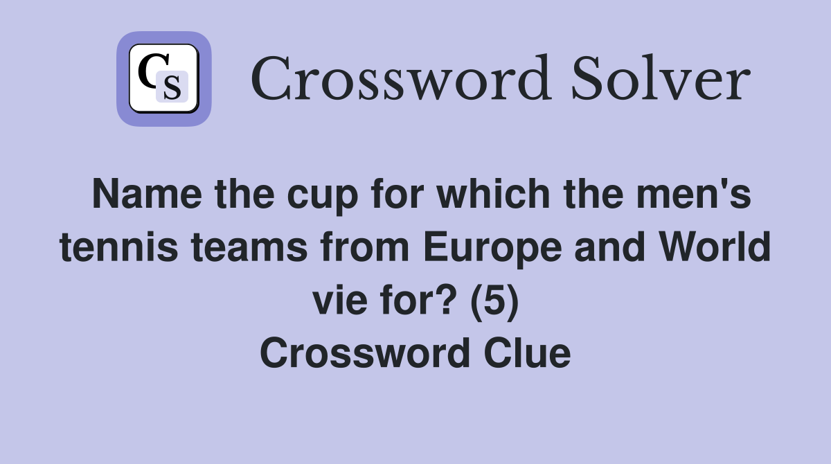 Name the cup for which the men's tennis teams from Europe and World vie for? (5) Crossword Clue