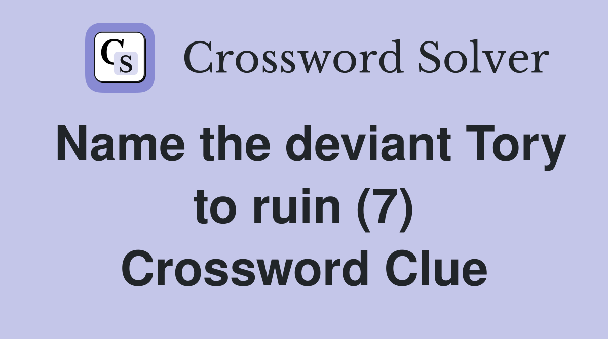 Name the deviant Tory to ruin (7) Crossword Clue