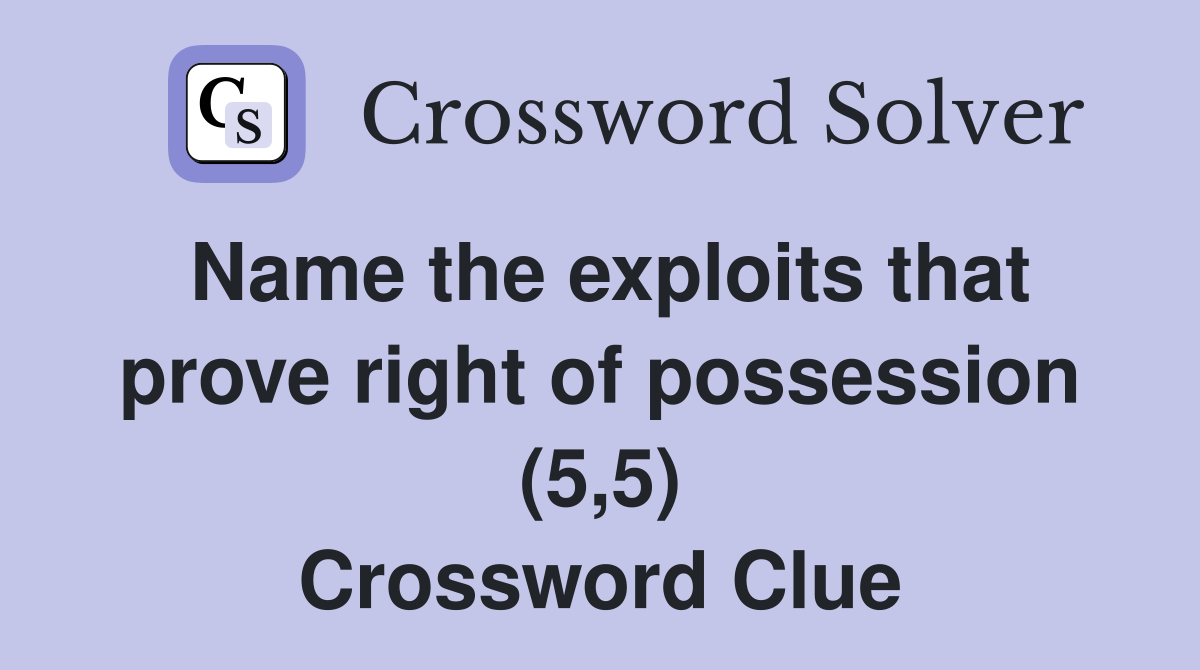 Name the exploits that prove right of possession (5,5) Crossword Clue