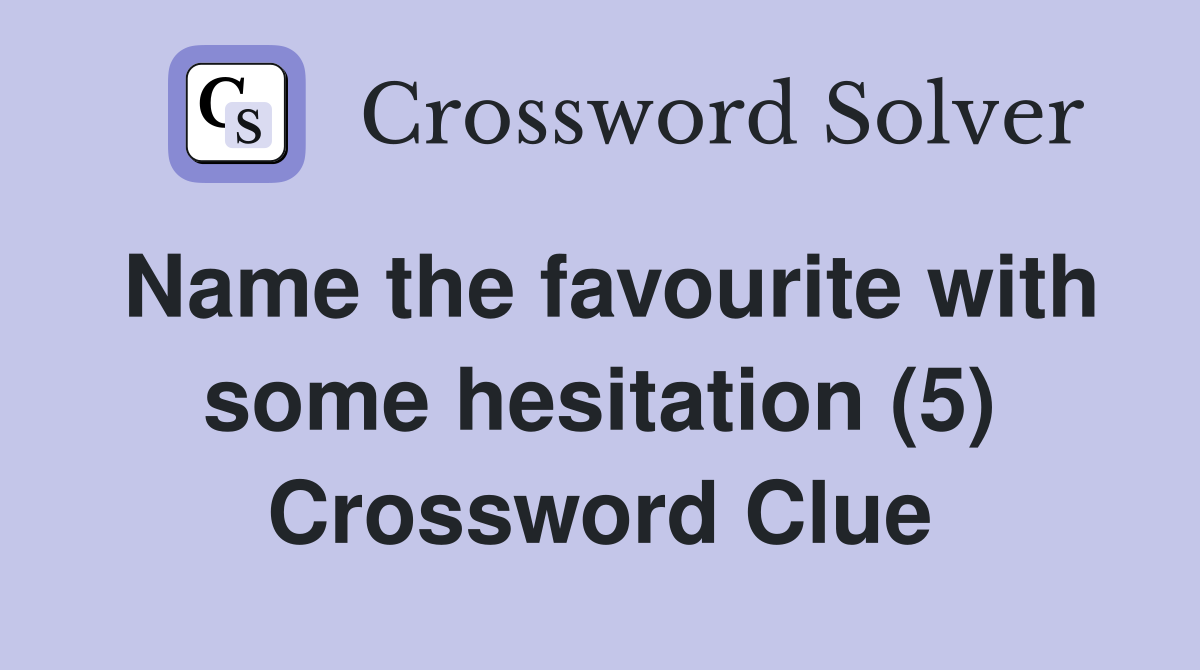 Name the favourite with some hesitation (5) Crossword Clue