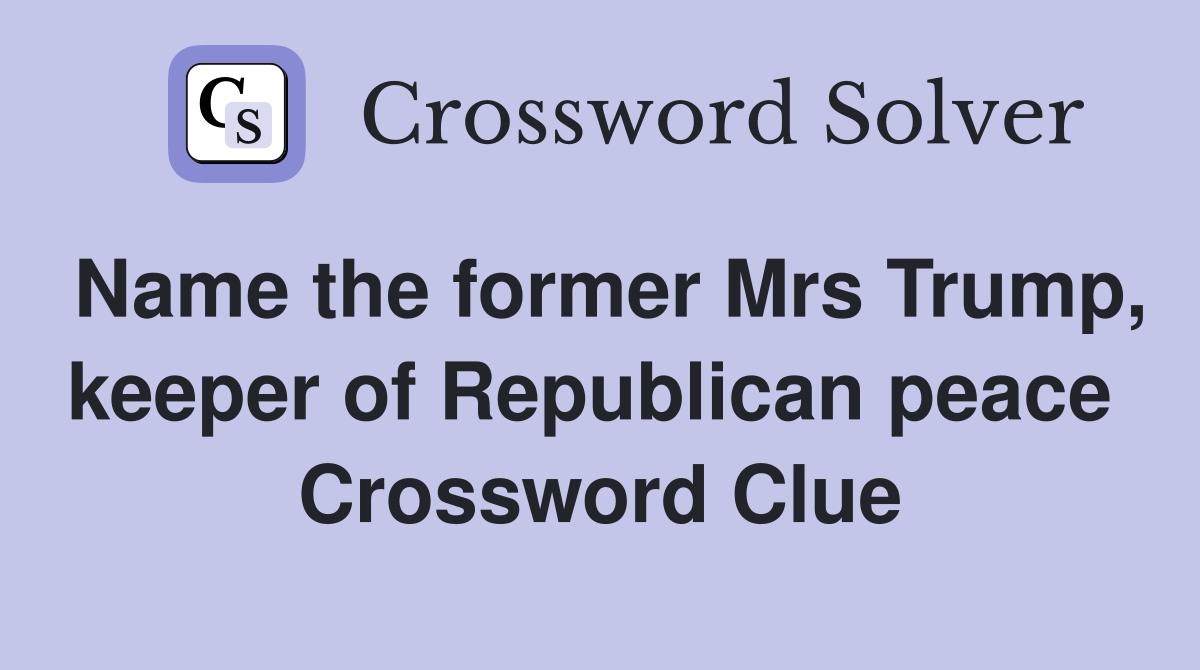 Name the former Mrs Trump, keeper of Republican peace  Crossword Clue
