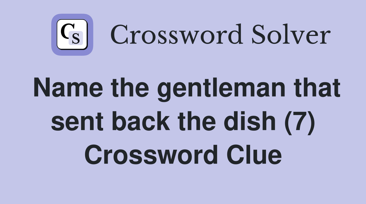 Name the gentleman that sent back the dish (7) Crossword Clue