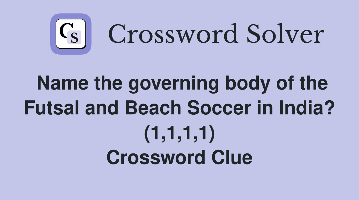 Name the governing body of the Futsal and Beach Soccer in India? (1,1,1,1) Crossword Clue