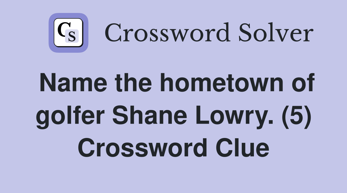 Name the hometown of golfer Shane Lowry. (5) Crossword Clue