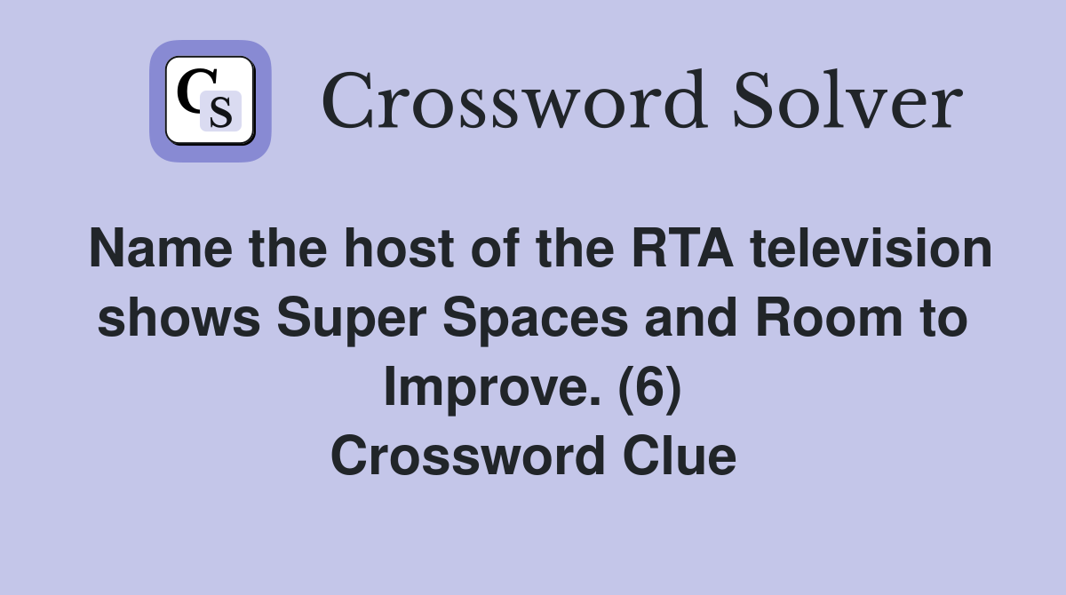 Name the host of the RTA television shows Super Spaces and Room to Improve. (6) Crossword Clue