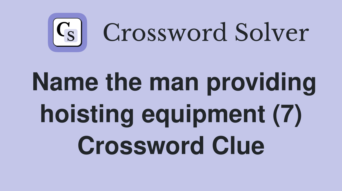Name the man providing hoisting equipment (7) Crossword Clue