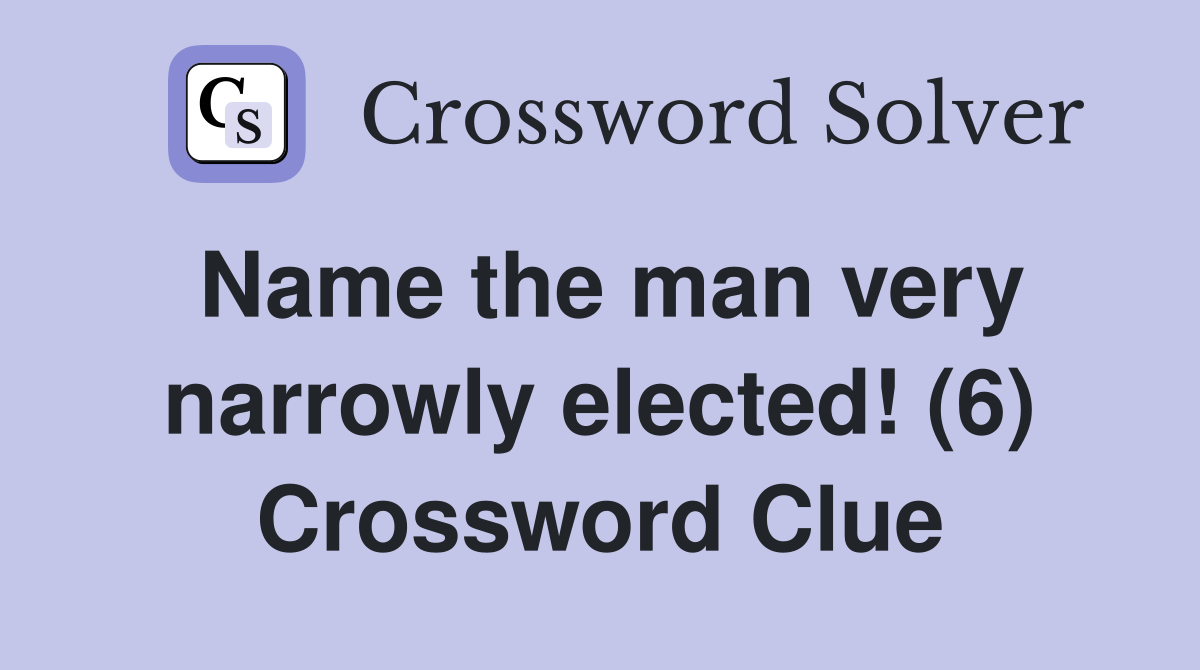 Name the man very narrowly elected! (6) Crossword Clue