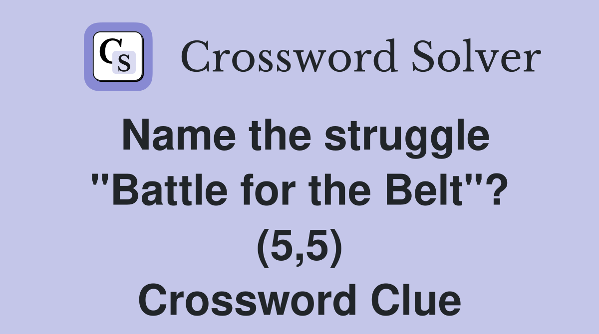 Name the struggle "Battle for the Belt"? (5,5) Crossword Clue