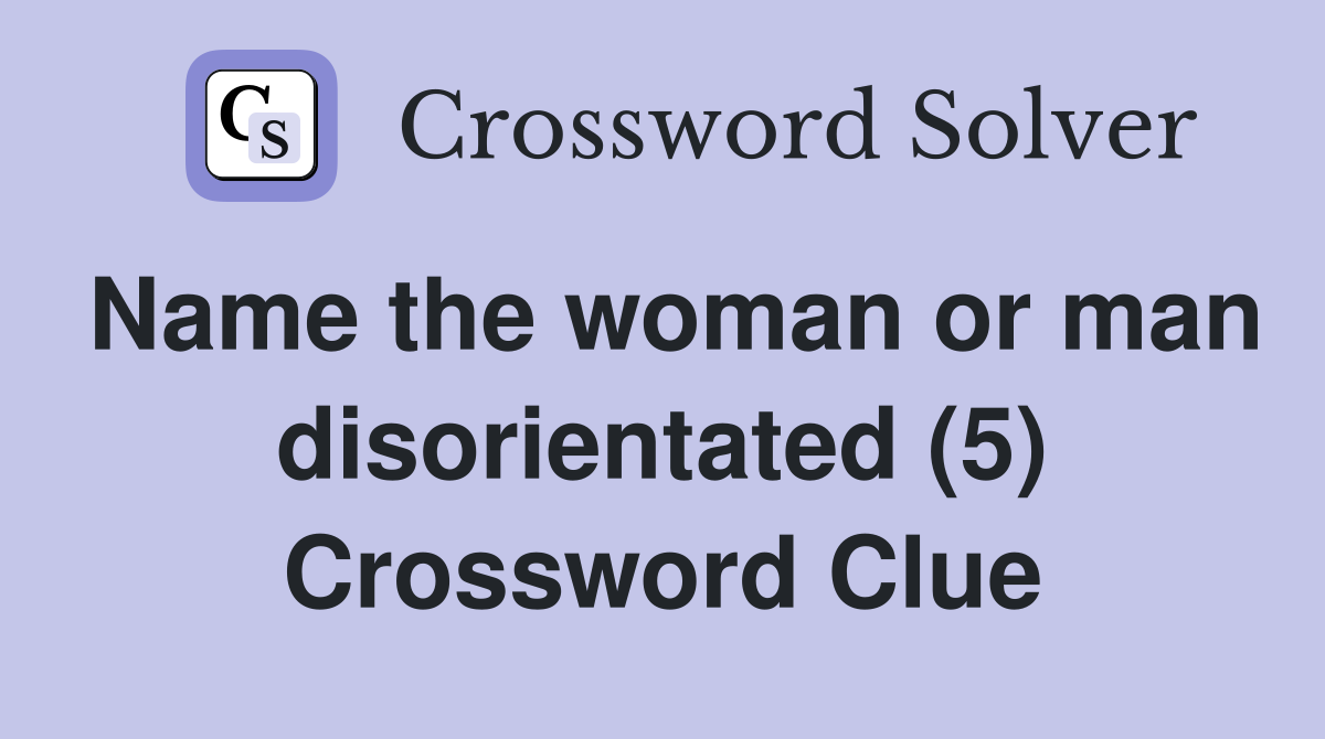 Name the woman or man disorientated (5) Crossword Clue