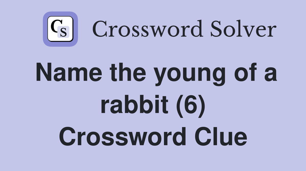 Name the young of a rabbit (6) Crossword Clue