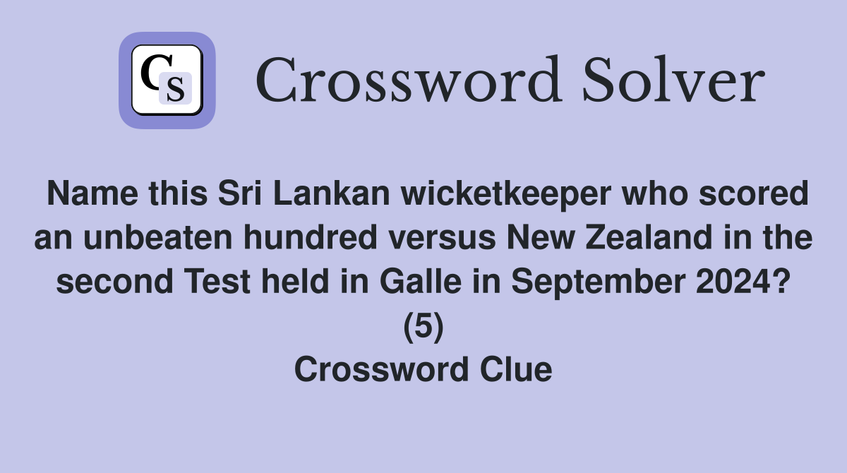 Name this Sri Lankan wicketkeeper who scored an unbeaten hundred versus New Zealand in the second Test held in Galle in September 2024? (5) Crossword Clue