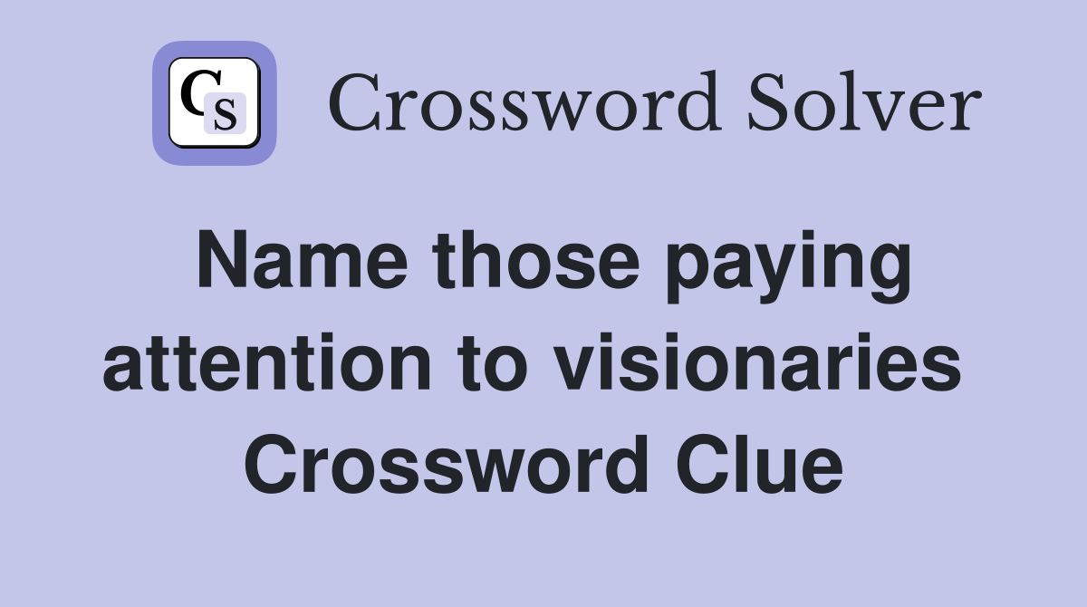 Name those paying attention to visionaries  Crossword Clue
