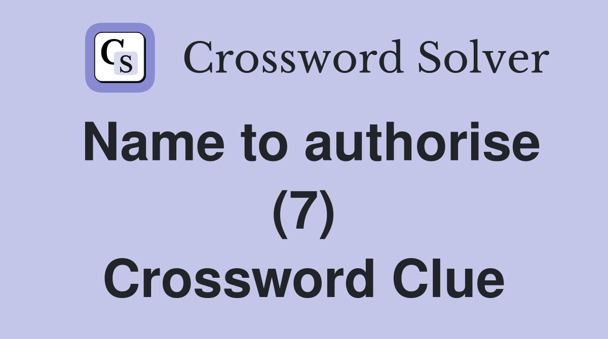 Name to authorise (7) Crossword Clue