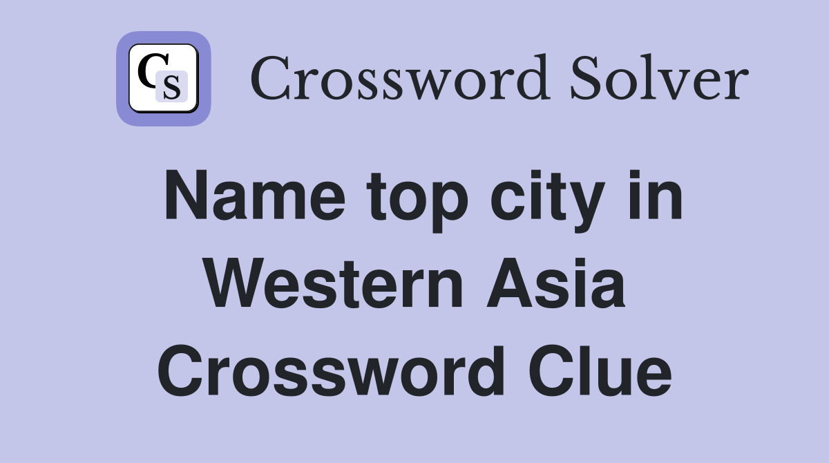 Name top city in Western Asia Crossword Clue