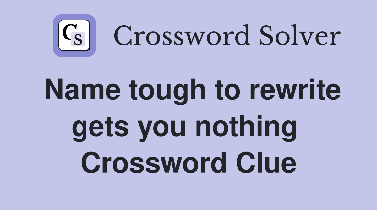 Name tough to rewrite gets you nothing  Crossword Clue