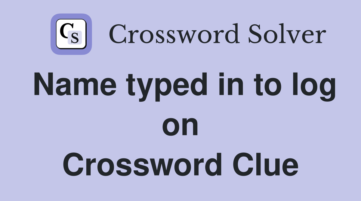 Name typed in to log on Crossword Clue