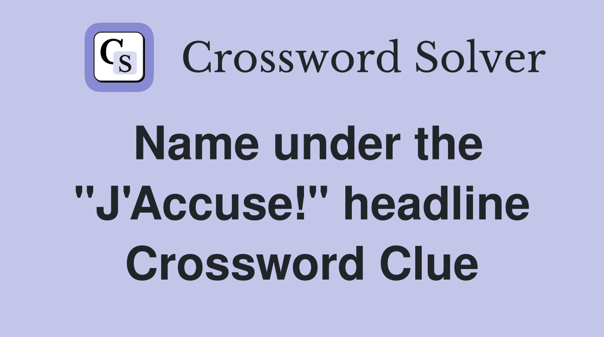 Name under the ''J'Accuse!'' headline Crossword Clue