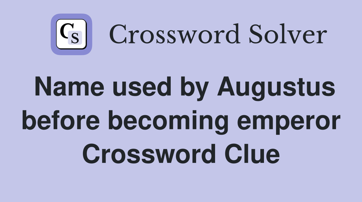 Name used by Augustus before becoming emperor Crossword Clue