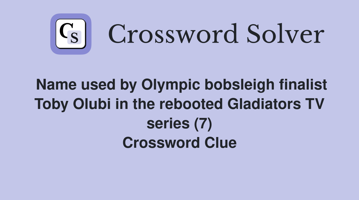 Name used by Olympic bobsleigh finalist Toby Olubi in the rebooted Gladiators TV series (7) Crossword Clue