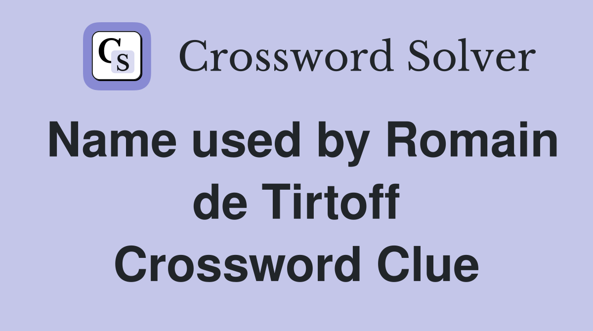 Name used by Romain de Tirtoff Crossword Clue