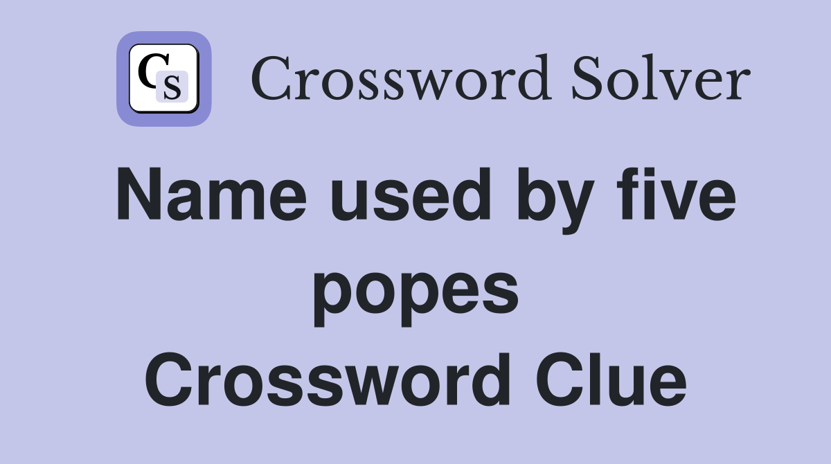 Name used by five popes Crossword Clue