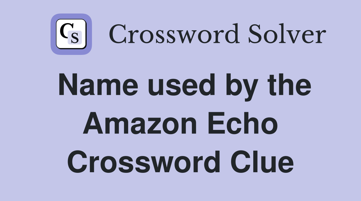 Name used by the Amazon Echo Crossword Clue