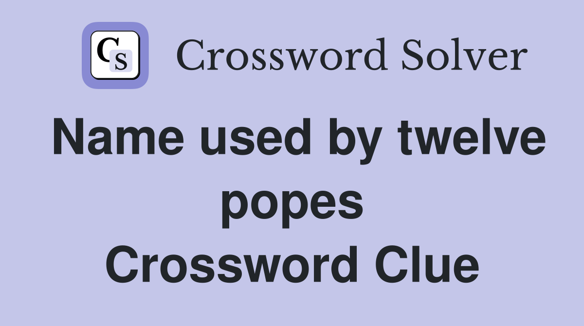 Name used by twelve popes Crossword Clue