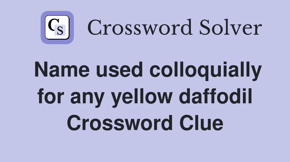 Name used colloquially for any yellow daffodil Crossword Clue