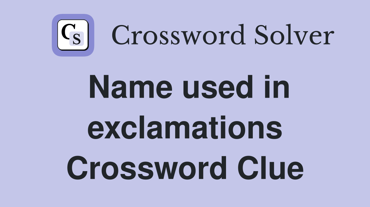 Name used in exclamations Crossword Clue