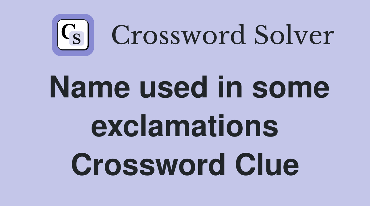 Name used in some exclamations Crossword Clue
