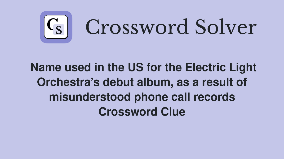 Name used in the US for the Electric Light Orchestra’s debut album, as a result of misunderstood phone call records Crossword Clue