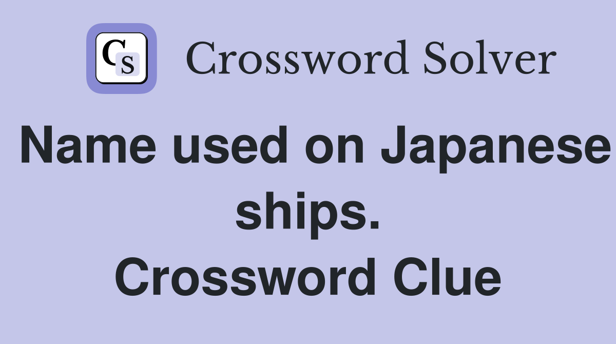 Name used on Japanese ships. Crossword Clue