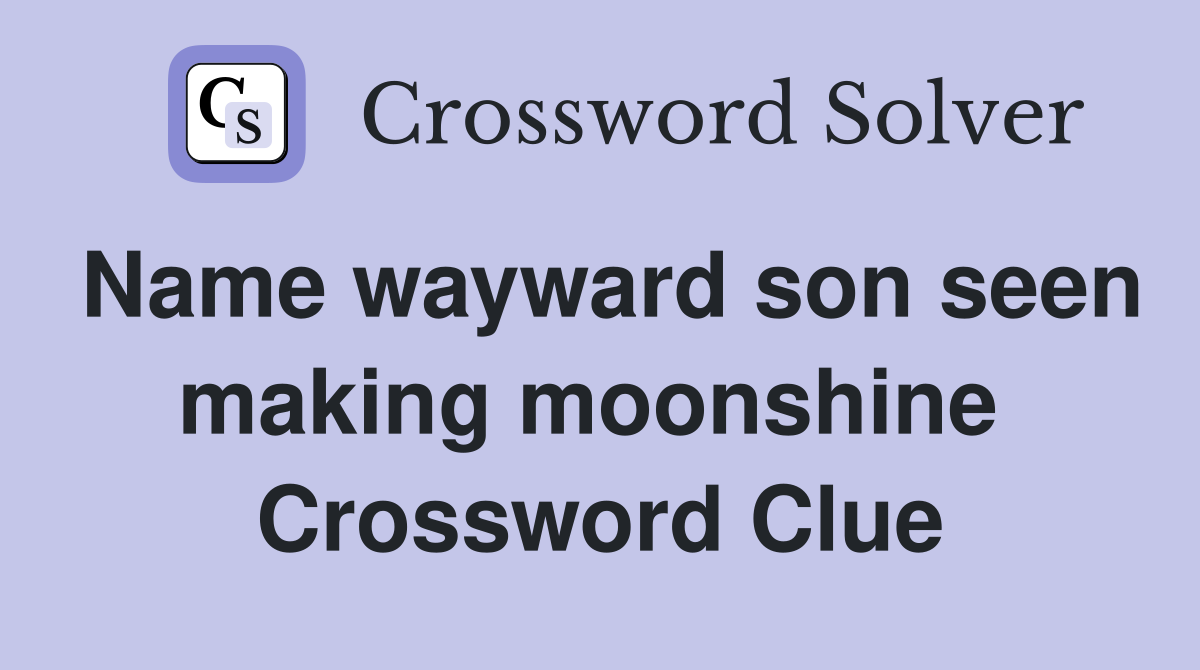 Name wayward son seen making moonshine  Crossword Clue