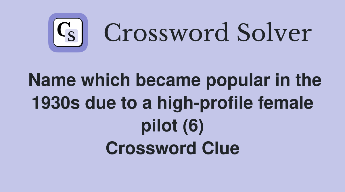 Name which became popular in the 1930s due to a high-profile female pilot (6) Crossword Clue