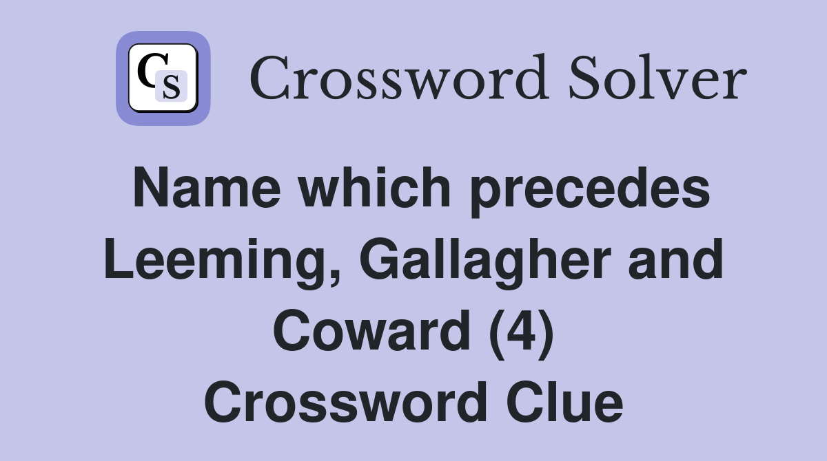 Name which precedes Leeming, Gallagher and Coward (4) Crossword Clue
