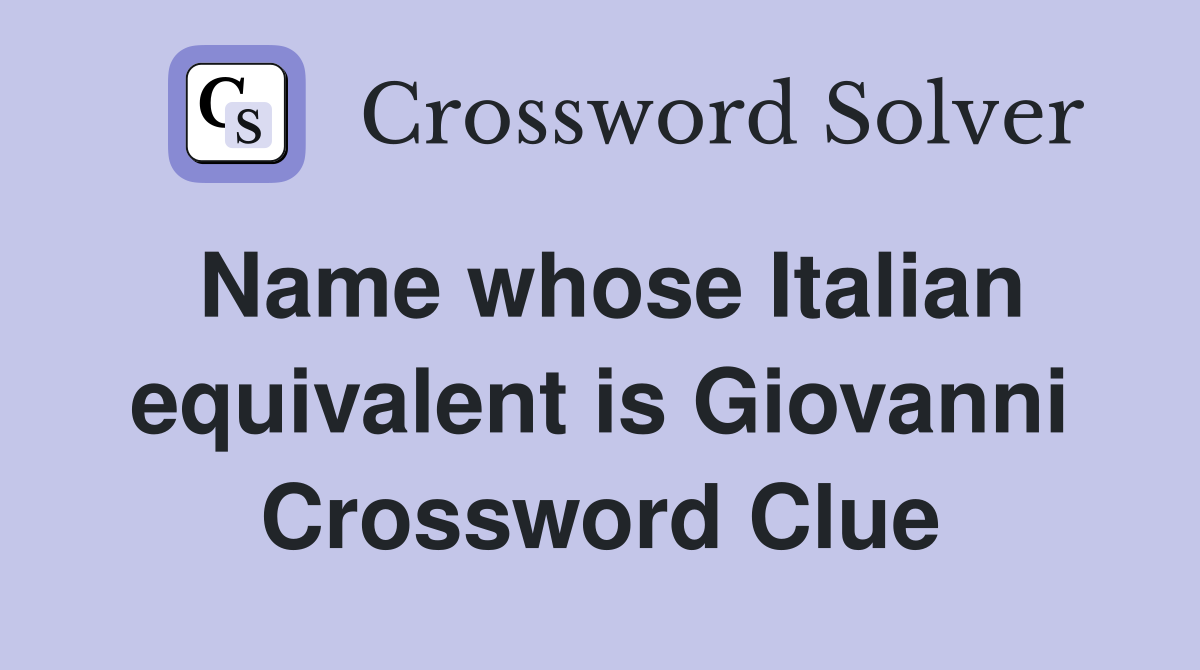 Name whose Italian equivalent is Giovanni Crossword Clue