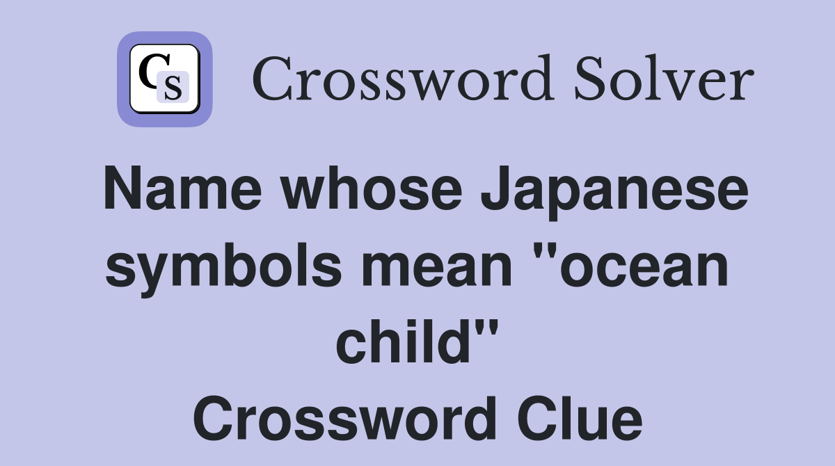 Name whose Japanese symbols mean "ocean child" Crossword Clue