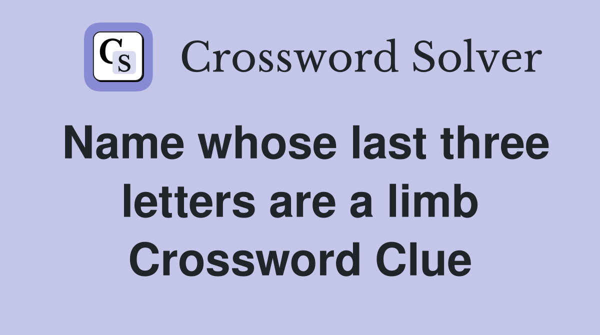 Name whose last three letters are a limb Crossword Clue